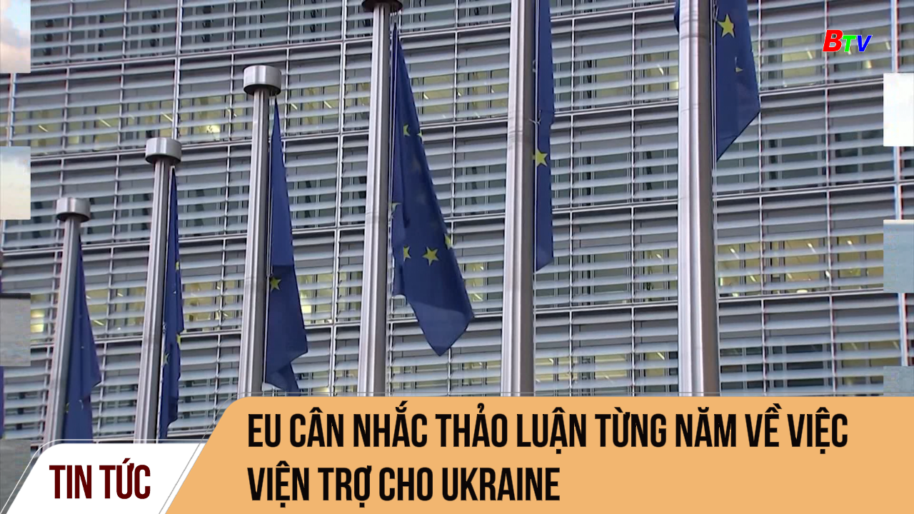EU cân nhắc thảo luận từng năm về việc viện trợ cho Ukraine