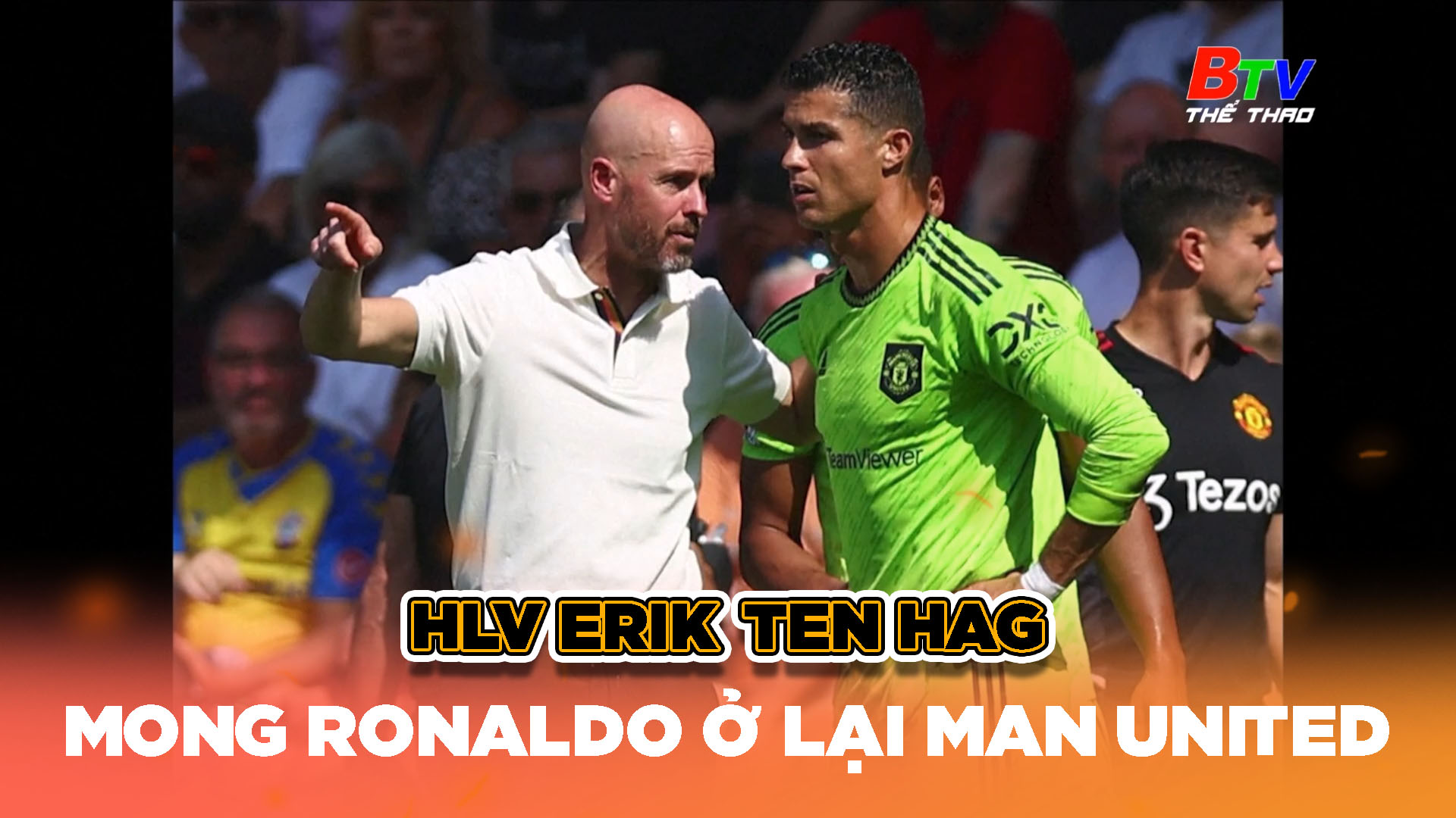 	HLV Erik Ten Hag mong Ronaldo ở lại Man United