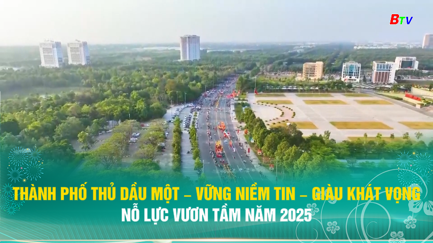 Thành phố Thủ Dầu Một – Vững niềm tin – Giàu khát vọng nỗ lực vươn tầm năm 2025