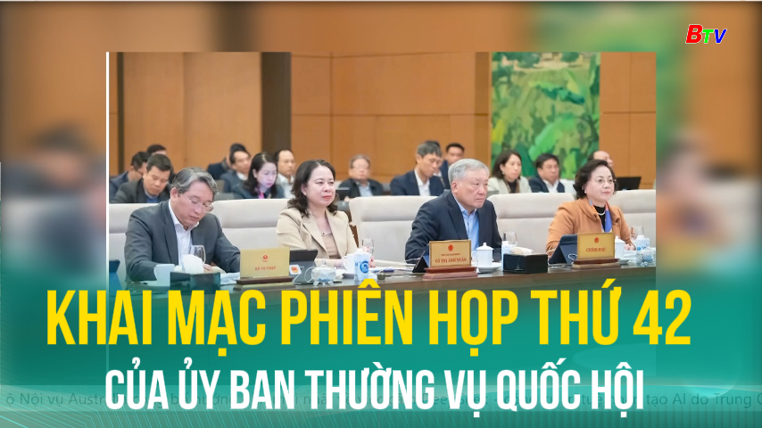 Khai mạc phiên họp thứ 42 của Ủy ban Thường vụ Quốc hội