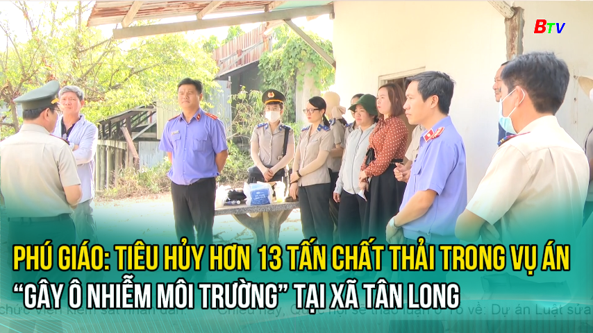Phú Giáo: tiêu hủy hơn 13 tấn chất thải trong vụ án  “Gây ô nhiễm môi trường” tại xã Tân Long