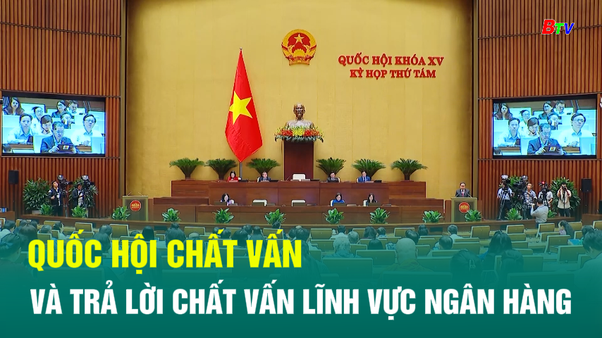 Quốc hội chất vấn và trả lời chất vấn lĩnh vực ngân hàng