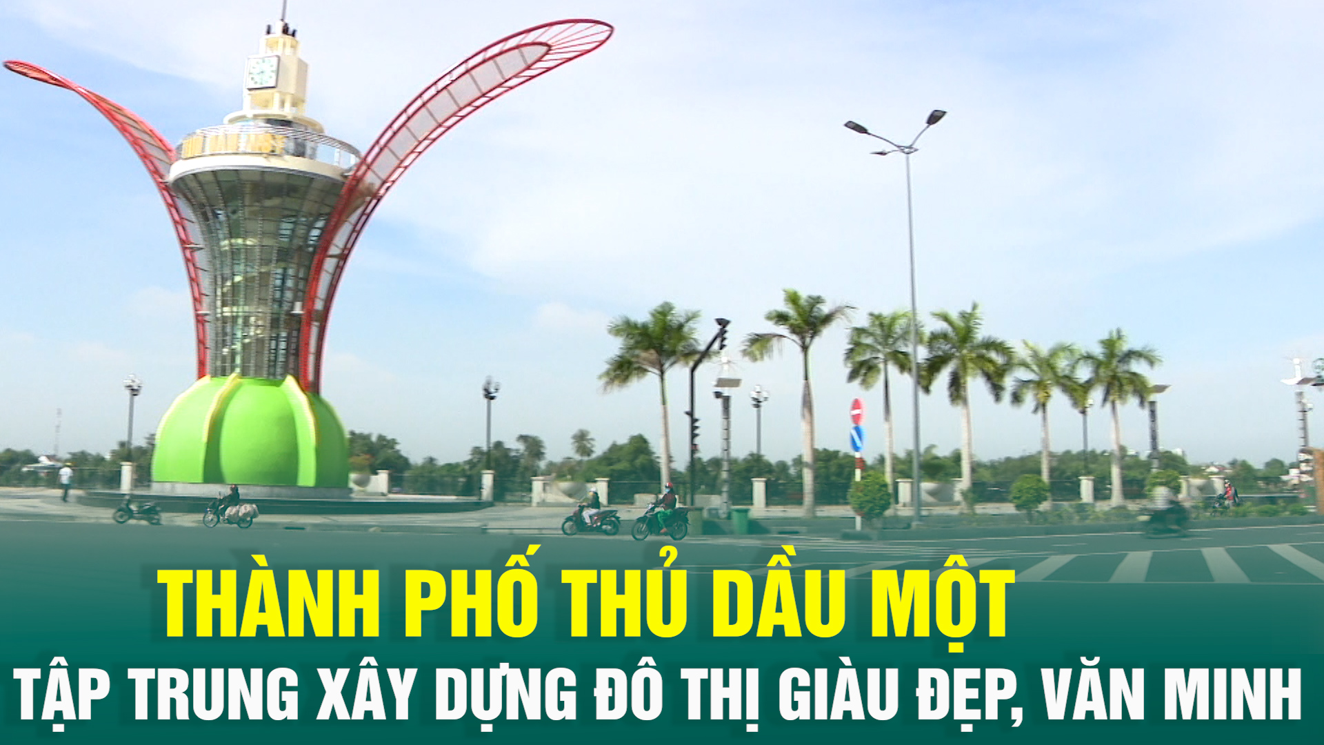 Thành phố Thủ Dầu Một tập trung xây dựng đô thị giàu đẹp, văn minh