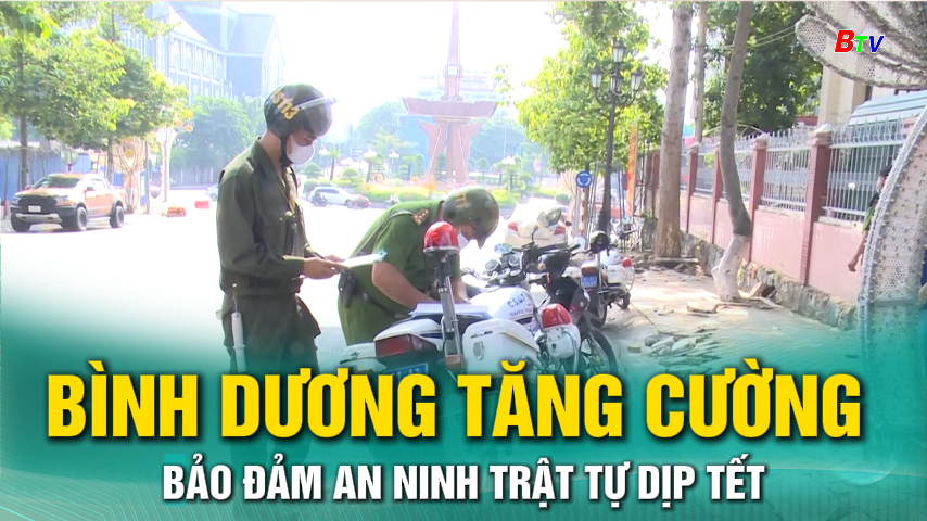 Bình Dương tăng cường bảo đảm an ninh trật tự dịp Tết