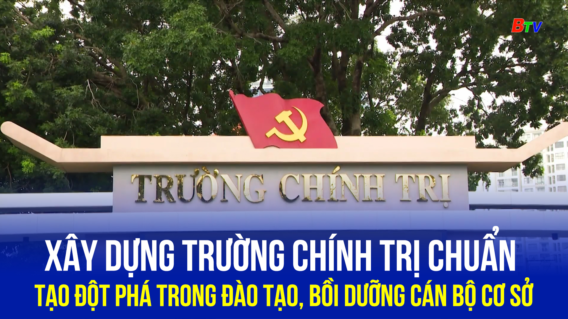 Xây dựng Trường Chính trị chuẩn tạo đột phá trong đào tạo, bồi dưỡng cán bộ cơ sở