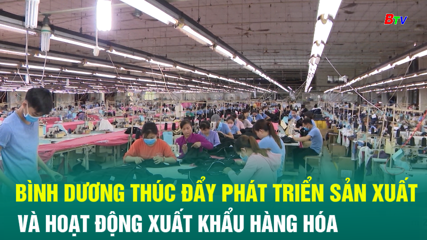 Bình Dương thúc đẩy phát triển sản xuất và hoạt động xuất khẩu hàng 