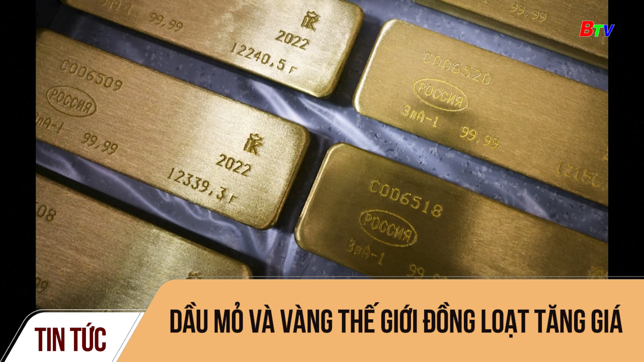 Dầu mỏ và vàng thế giới đồng loạt tăng giá