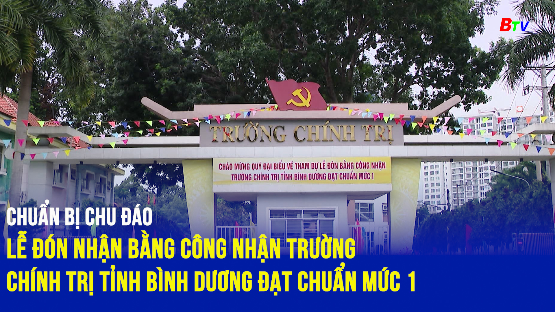 Chuẩn bị chu đáo Lễ đón nhận Bằng công nhận trường Chính trị tỉnh Bình Dương đạt chuẩn mức 1