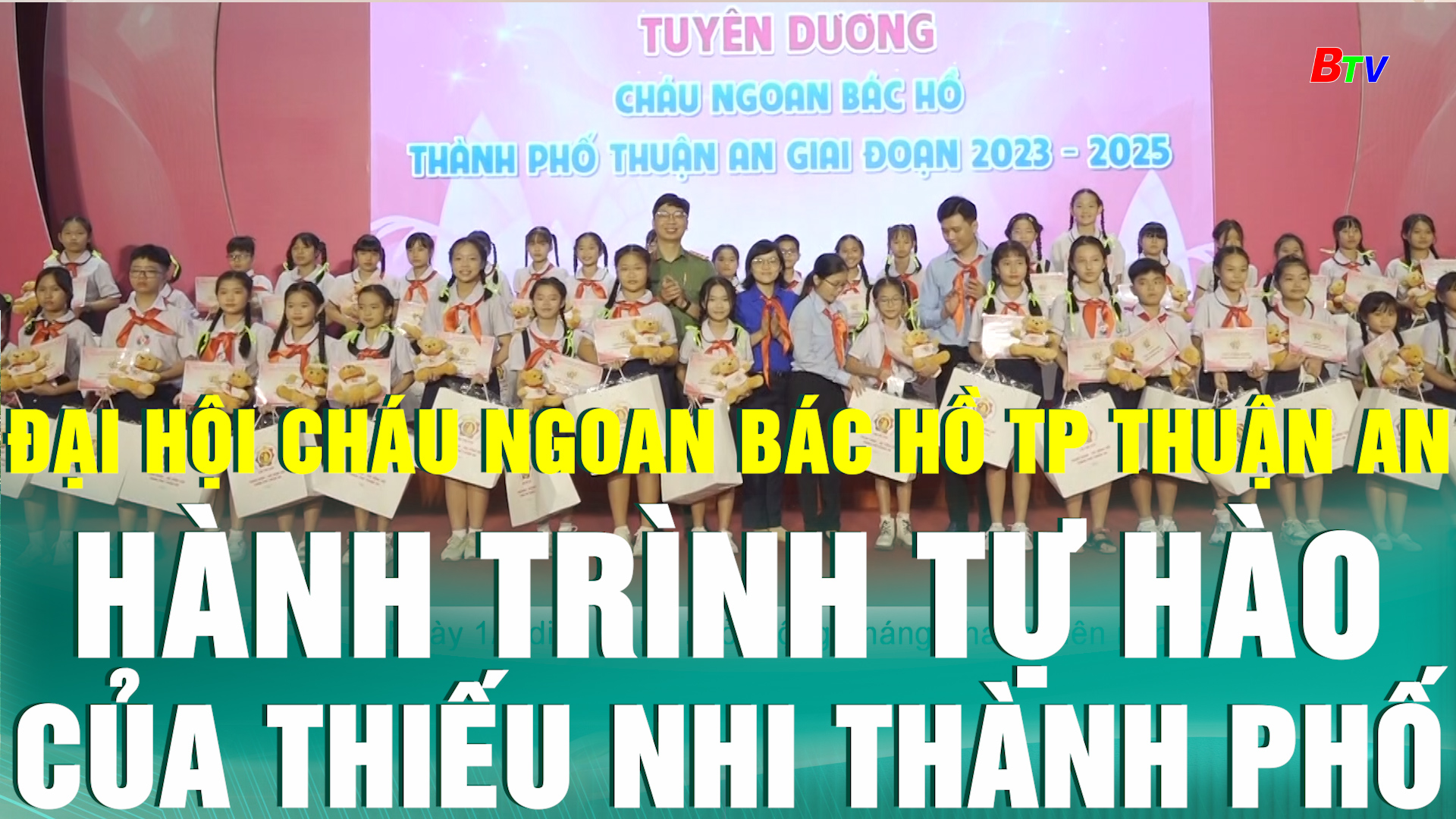 	Đại hội cháu ngoan Bác Hồ Tp. Thuận An - Hành trình tự hào của thiếu nhi thành phố	