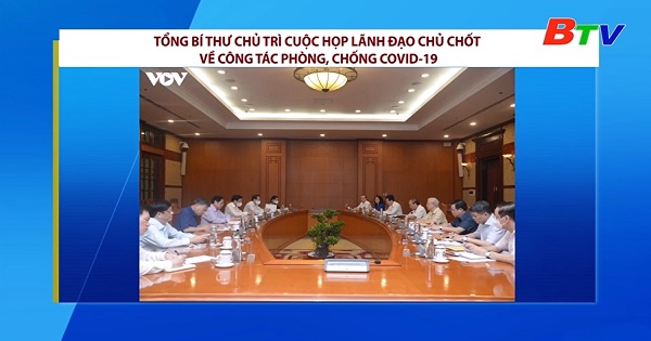 Tổng Bí thư chủ trì cuộc họp lãnh đạo chủ chốt về công tác phòng, chống Covid-19