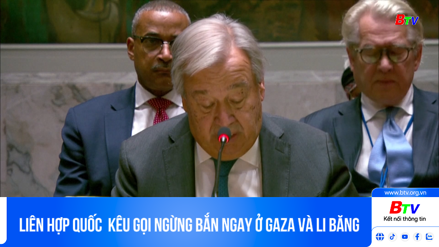 LIÊN HỢP QUỐC  KÊU GỌI NGỪNG BẮN NGAY Ở GAZA VÀ LI BĂNG 