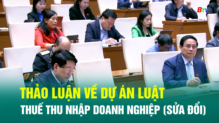 Thảo luận về dự án luật thuế thu nhập doanh nghiệp (sửa đổi)