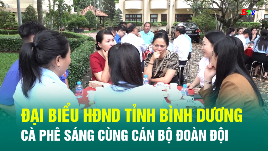 Đại biểu HĐND tỉnh Bình Dương cà phê sáng cùng cán bộ Đoàn Đội