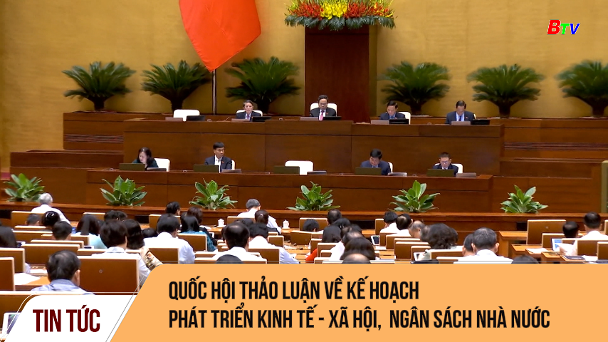 Quốc hội thảo luận về kế hoạch phát triển kinh tế - xã hội,  ngân sách nhà nước