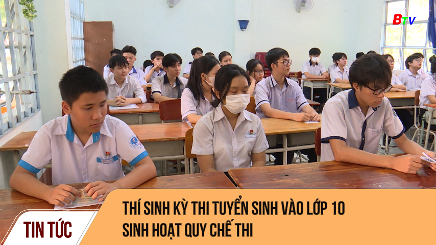 Thí sinh kỳ thi tuyển sinh vào lớp 10 sinh hoạt quy chế thi