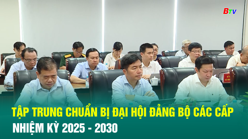 Tập trung chuẩn bị đại hội Đảng bộ các cấp nhiệm kỳ 2025 - 2030