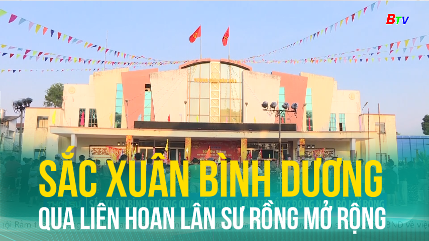 Sắc xuân Bình Dương qua liên hoan Lân sư rồng mở rộng 