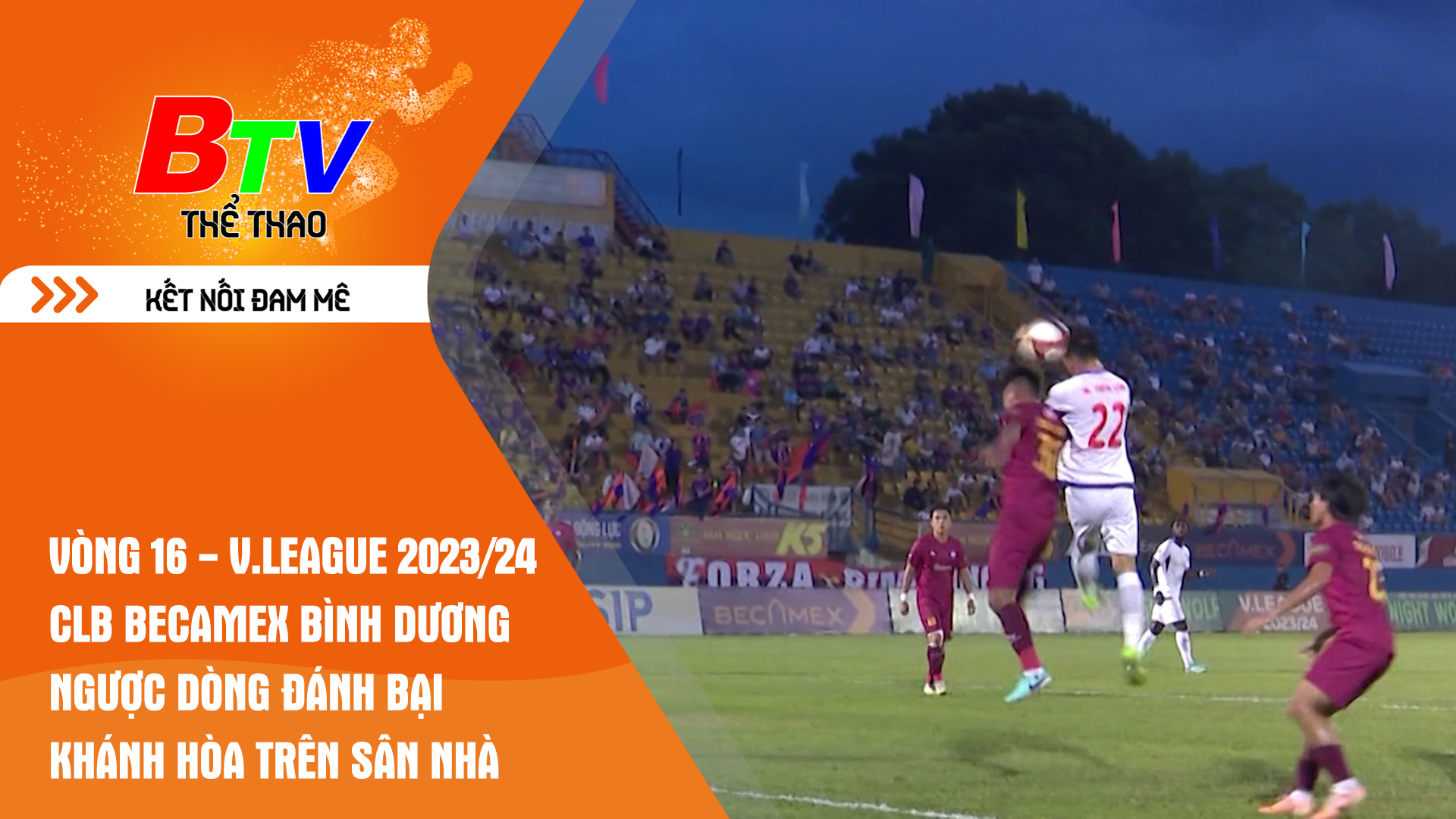 Vòng 16 - V.League 2023/24 | CLB Becamex Bình Dương ngược dòng đánh bại Khánh Hòa trên sân nhà