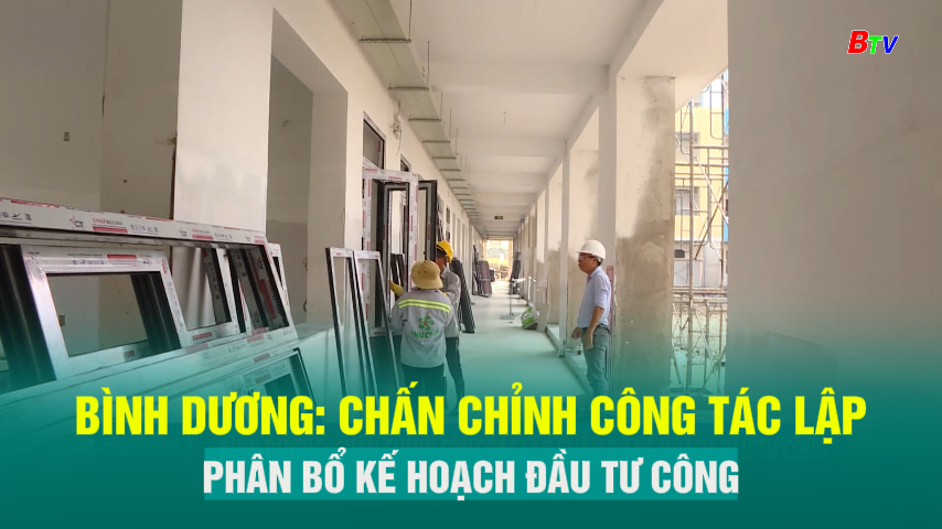 Bình Dương: chấn chỉnh công tác lập phân bổ kế hoạch đầu tư công