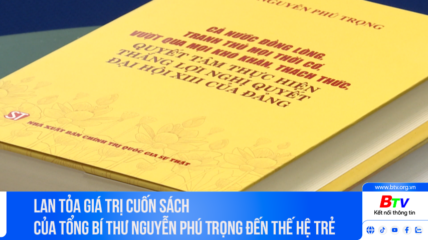 Lan tỏa giá trị cuốn sách của Tổng Bí thư Nguyễn Phú Trọng đến thế hệ trẻ 