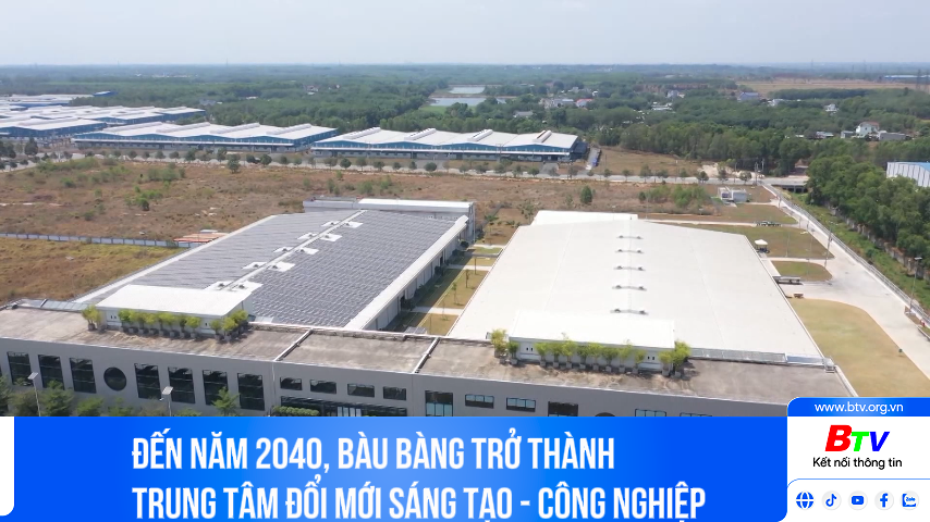 Đến năm 2040, Bàu Bàng trở thành  trung tâm đổi mới sáng tạo - công nghiệp