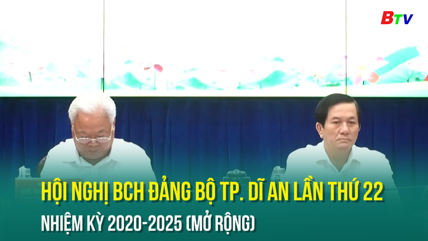 Hội nghị BCH Đảng bộ Tp. Dĩ An lần thứ 22 nhiệm kỳ 2020-2025 (mở rộng)