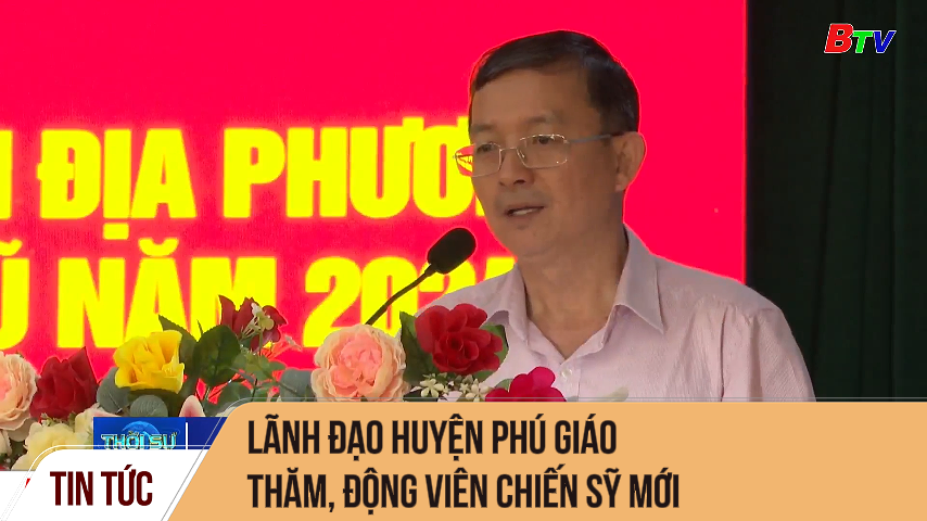 Lãnh Đạo huyện Phú Giáo thăm, động viên chiến sỹ mới