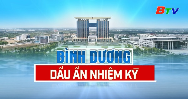 Bình Dương - dấu ấn nhiệm kỳ