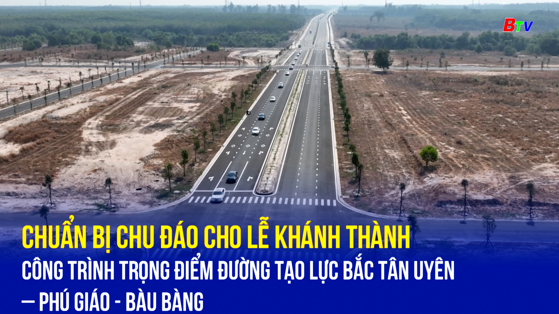 Chuẩn bị chu đáo cho Lễ khánh thành công trình trọng điểm đường tạo lực Bắc Tân Uyên – Phú Giáo - Bàu Bàng