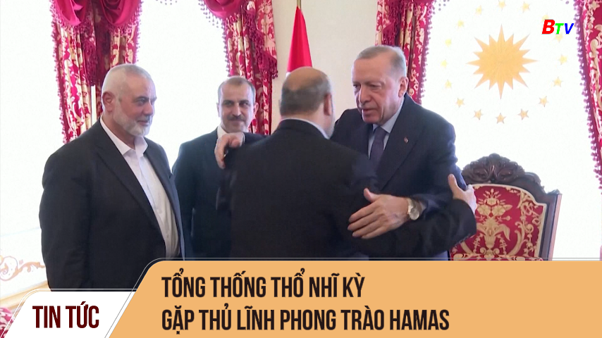Tổng thống Thổ Nhĩ Kỳ gặp thủ lĩnh phong trào Hamas
