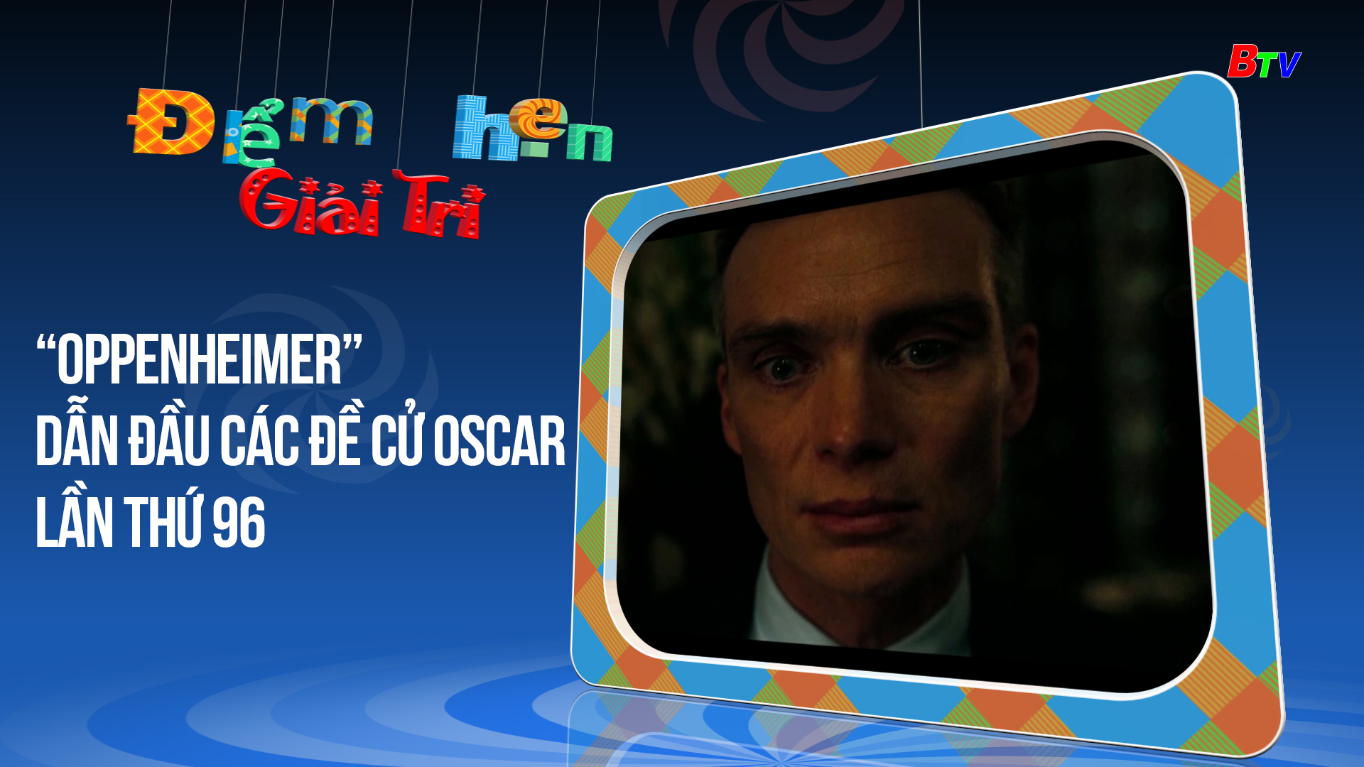 “Oppenheimer” dẫn đầu các đề cử Oscar lần thứ 96 | Điểm hẹn giải trí | 4/1/2024