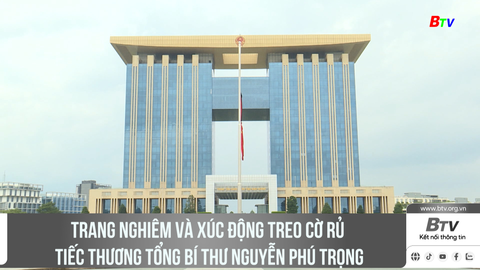 Trang nghiêm và xúc động treo cờ rủ tiếc thương Tổng Bí thư Nguyễn Phú Trọng