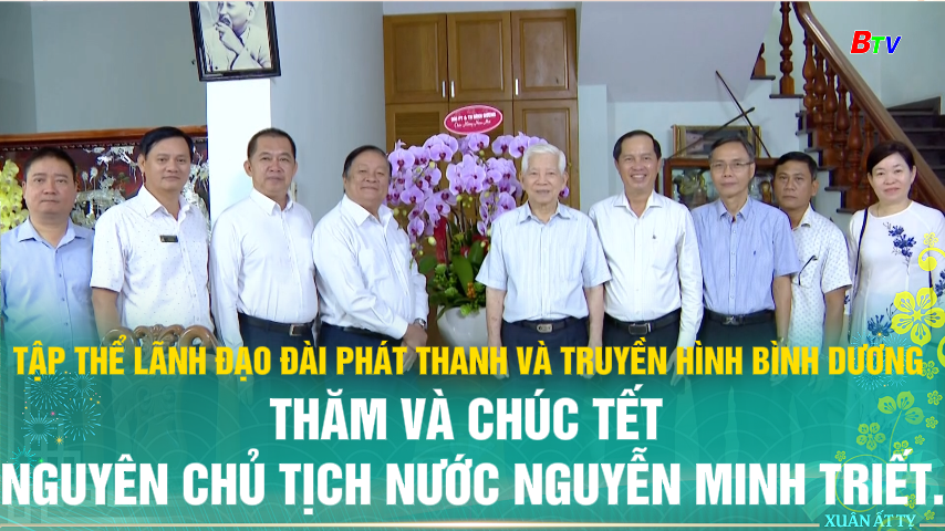 Tập thể lãnh đạo Đài phát thanh và Truyền hình Bình Dương thăm và chúc Tết Nguyên Chủ tịch nước Nguyễn Minh Triết.