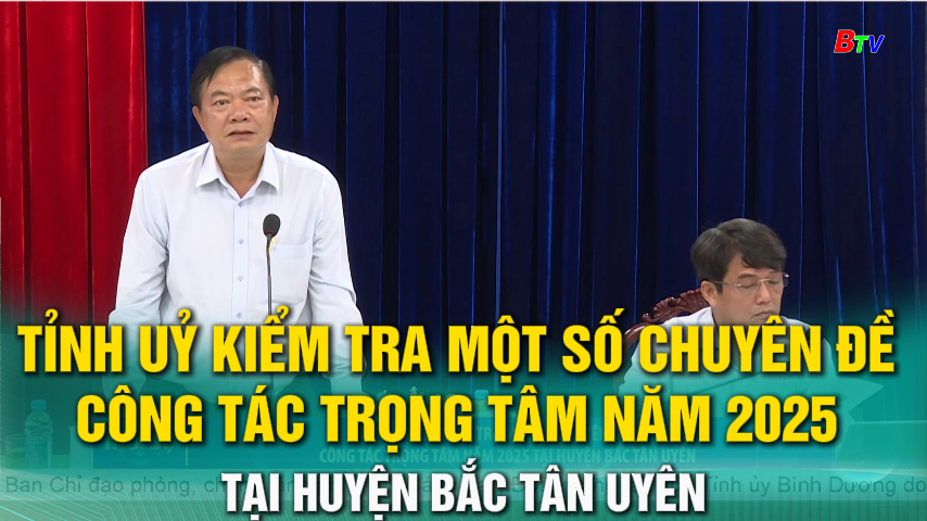 Tỉnh uỷ kiểm tra một số chuyên đề công tác trọng tâm năm 2025 tại huyện Bắc Tân Uyên