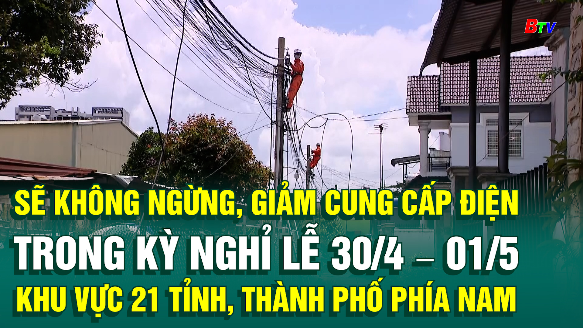 Sẽ không ngừng, giảm cung cấp điện trong kỳ nghỉ Lễ 30/4 – 01/5 khu vực 21 tỉnh, thành phố phía Nam 