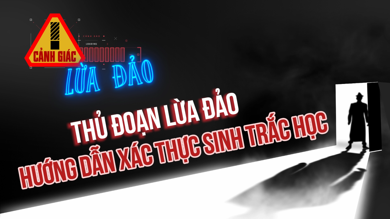 Thủ đoạn lừa đảo hướng dẫn xác thực sinh trắc học