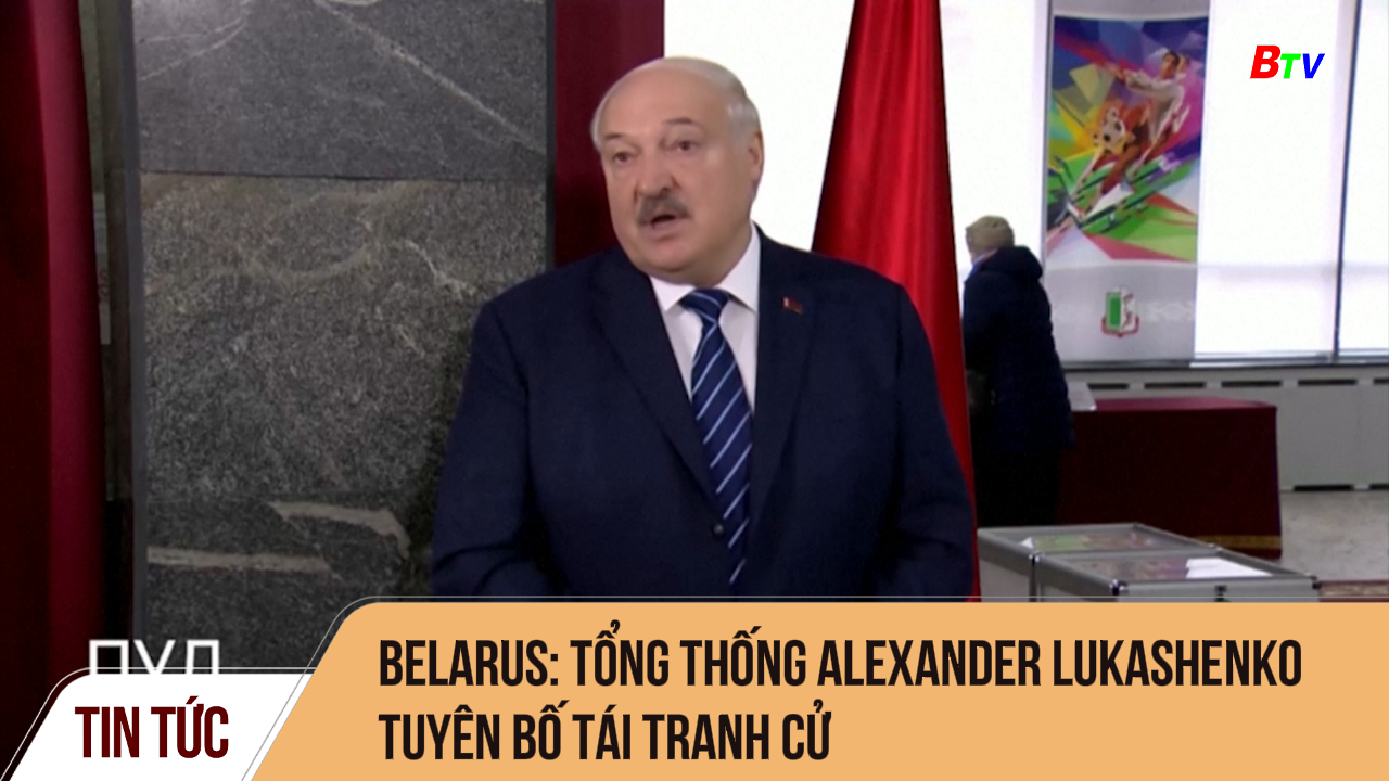 Belarus: tổng thống Alexander Lukashenko tuyên bố tái tranh cử 
