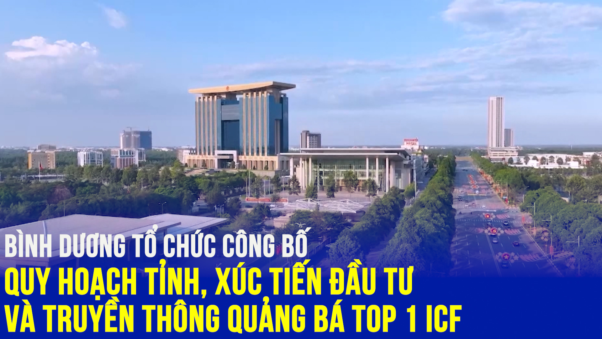 Bình Dương tổ chức công bố Quy hoạch Tỉnh xúc tiến đầu tư và truyền thông quảng bá Top 1 ICF