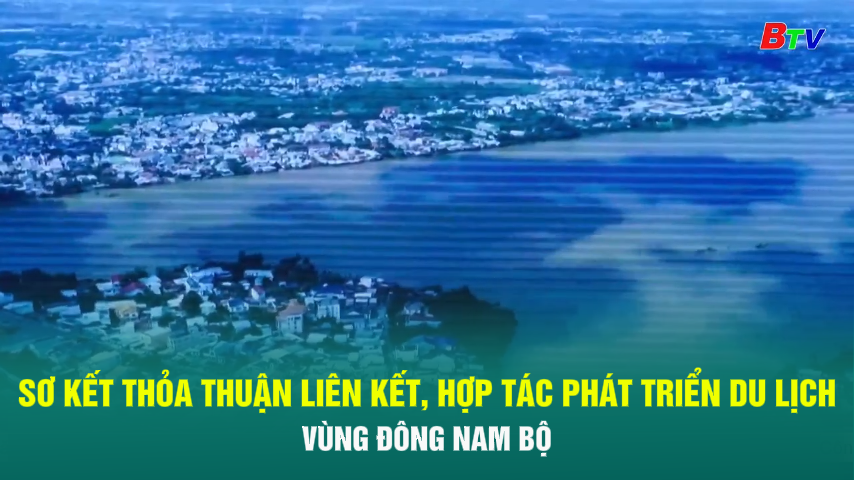 Sơ kết thỏa thuận liên kết, hợp tác phát triển du lịch vùng Đông Nam Bộ