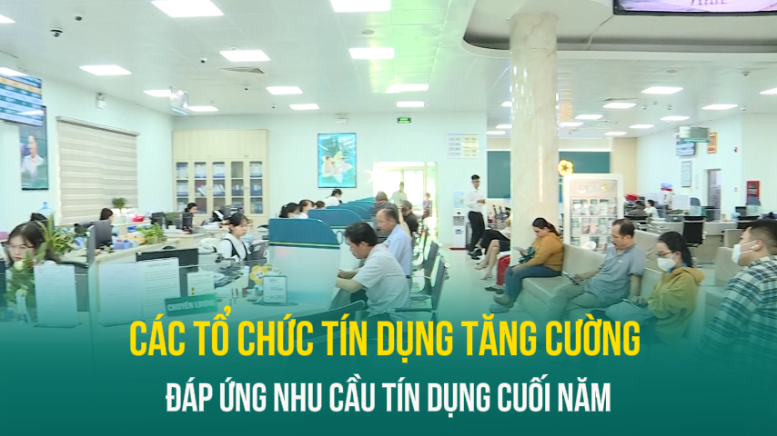 Các tổ chức tín dụng tăng cường đáp ứng nhu cầu tín dụng cuối năm