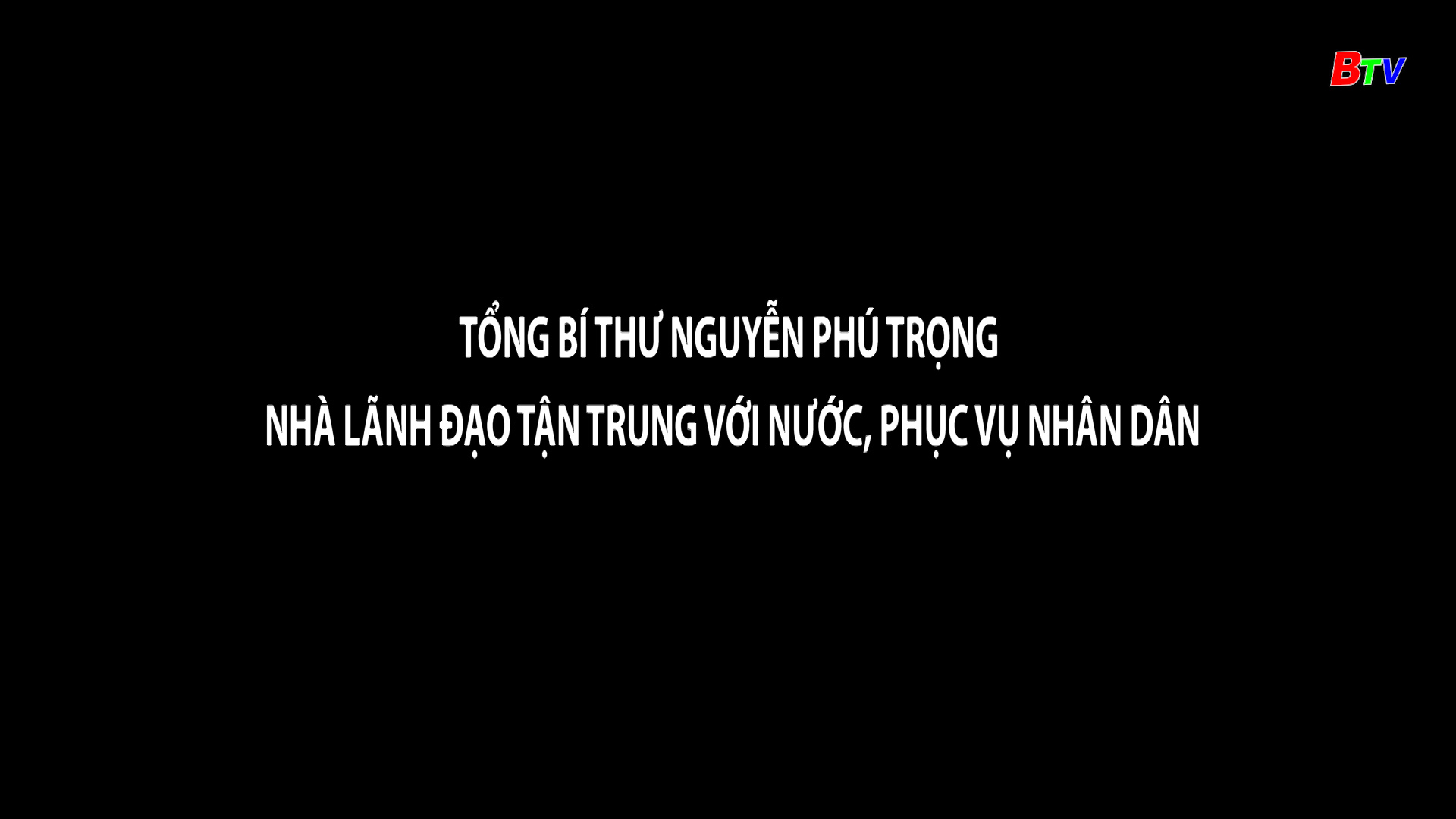 Tổng Bí thư Nguyễn Phú Trọng nhà lãnh đạo tận trung với Nước, phục vụ nhân dân